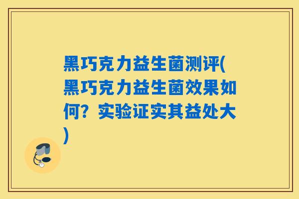 黑巧克力益生菌测评(黑巧克力益生菌效果如何？实验证实其益处大)
