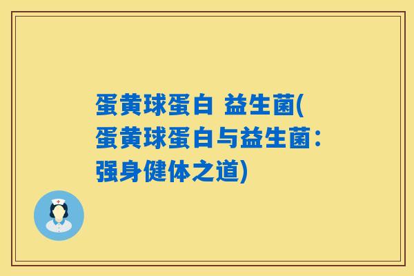 蛋黄球蛋白 益生菌(蛋黄球蛋白与益生菌：强身健体之道)