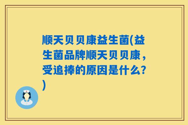 顺天贝贝康益生菌(益生菌品牌顺天贝贝康，受追捧的原因是什么？)