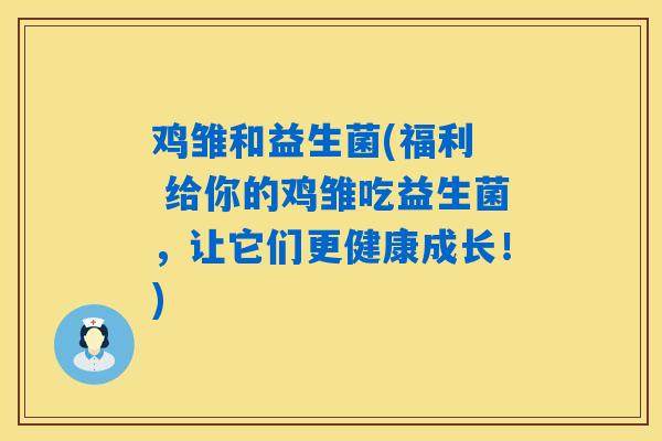 鸡雏和益生菌(福利  给你的鸡雏吃益生菌，让它们更健康成长！)