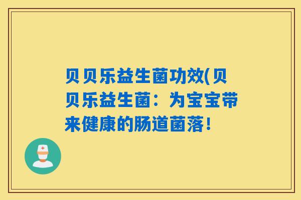 贝贝乐益生菌功效(贝贝乐益生菌:为宝宝带来健康的肠道菌落! 贝贝乐益生菌功效(贝贝乐益生菌:为宝宝带来健康的肠道菌落!