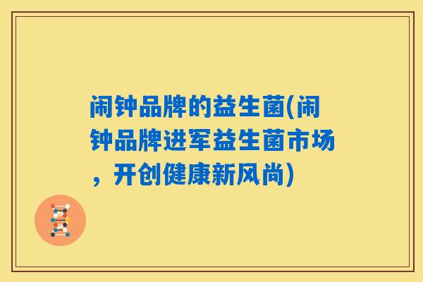 闹钟品牌的益生菌(闹钟品牌进军益生菌市场，开创健康新风尚)
