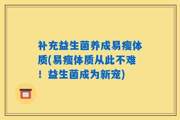 补充益生菌养成易瘦体质(易瘦体质从此不难！益生菌成为新宠)