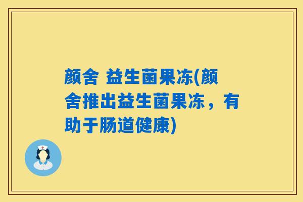 颜舍 益生菌果冻(颜舍推出益生菌果冻，有助于肠道健康)
