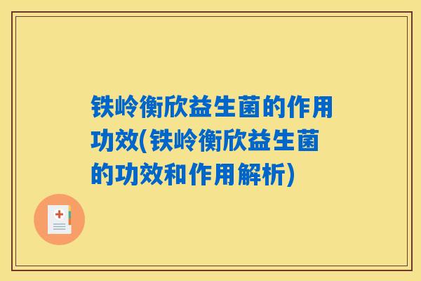 铁岭衡欣益生菌的作用功效(铁岭衡欣益生菌的功效和作用解析) 铁岭衡欣益生菌的作用功效(铁岭衡欣益生菌的功效和作用解析)