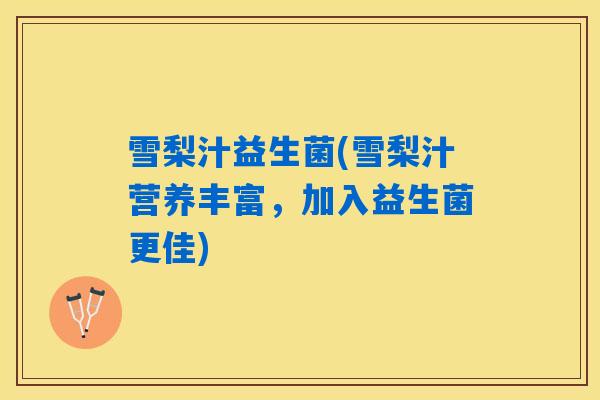 雪梨汁益生菌(雪梨汁营养丰富，加入益生菌更佳)