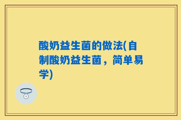 酸奶益生菌的做法(自制酸奶益生菌，简单易学)