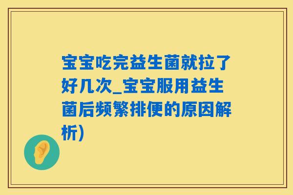 宝宝吃完益生菌就拉了好几次_宝宝服用益生菌后频繁排便的原因解析) 宝宝吃完益生菌就拉了好几次_宝宝服用益生菌后频繁排便的原因解析)