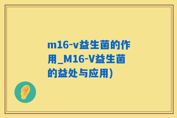 m16-v益生菌的作用_M16-V益生菌的益处与应用) m16-v益生菌的作用_M16-V益生菌的益处与应用)