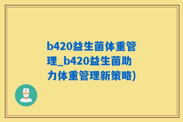 b420益生菌体重管理_b420益生菌助力体重管理新策略)