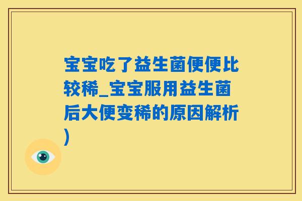 宝宝吃了益生菌便便比较稀_宝宝服用益生菌后大便变稀的原因解析)