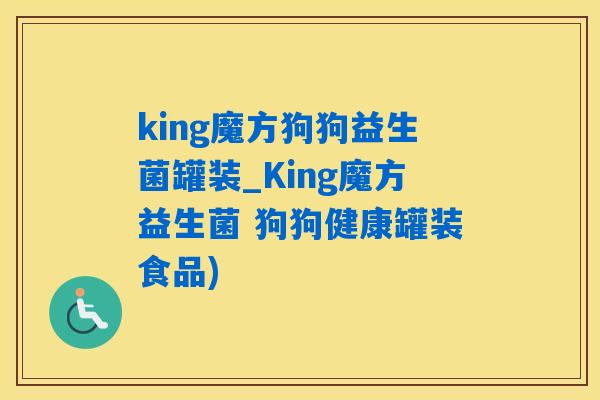 king魔方狗狗益生菌罐装_King魔方益生菌 狗狗健康罐装食品)