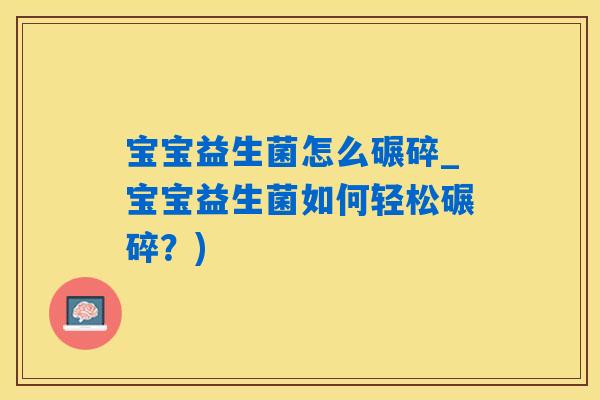 宝宝益生菌怎么碾碎_宝宝益生菌如何轻松碾碎？)