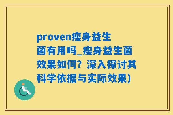 proven瘦身益生菌有用吗_瘦身益生菌效果如何？深入探讨其科学依据与实际效果)