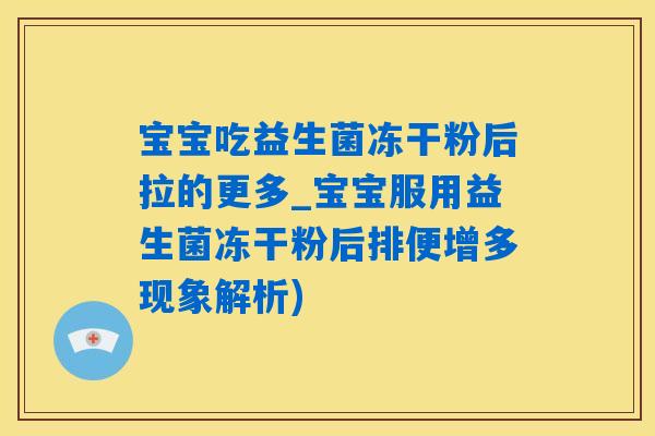 宝宝吃益生菌冻干粉后拉的更多_宝宝服用益生菌冻干粉后排便增多现象解析)