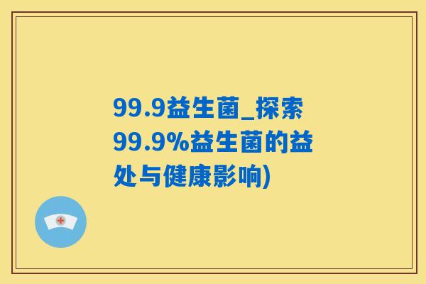99.9益生菌_探索99.9%益生菌的益处与健康影响)