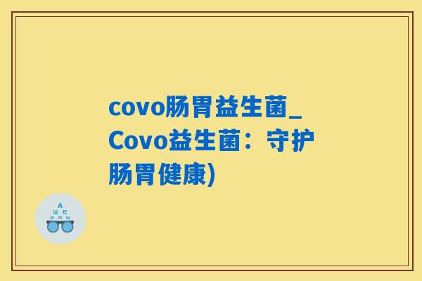 covo肠胃益生菌_Covo益生菌：守护肠胃健康)