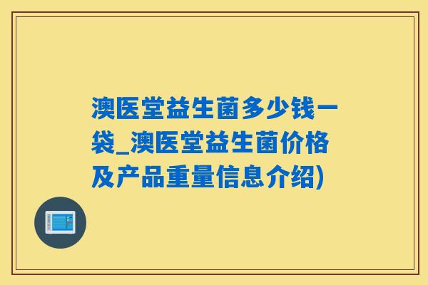 澳医堂益生菌多少钱一袋_澳医堂益生菌价格及产品重量信息介绍)