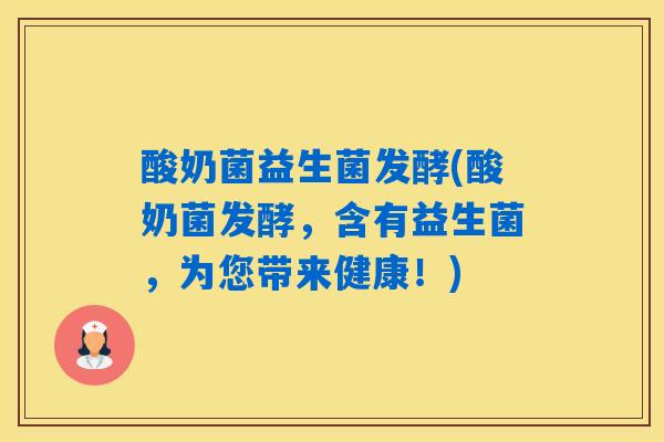 酸奶菌益生菌发酵(酸奶菌发酵，含有益生菌，为您带来健康！)