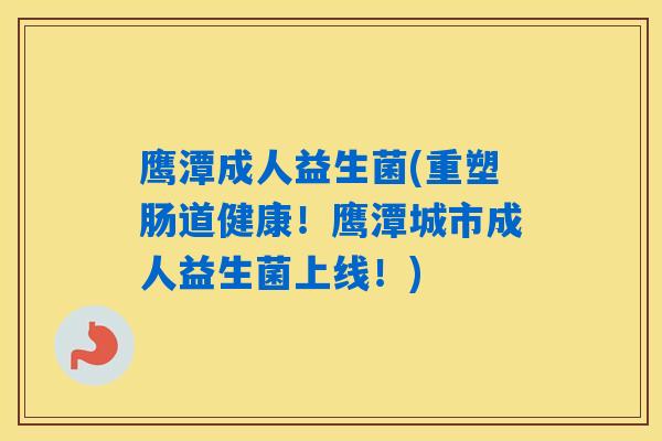 鹰潭成人益生菌(重塑肠道健康！鹰潭城市成人益生菌上线！)