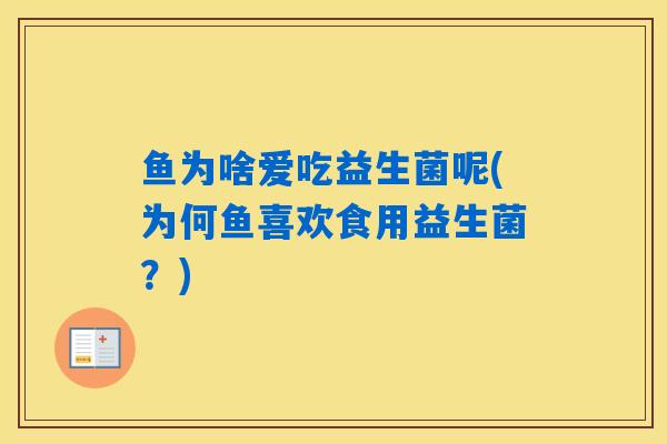 鱼为啥爱吃益生菌呢(为何鱼喜欢食用益生菌？)