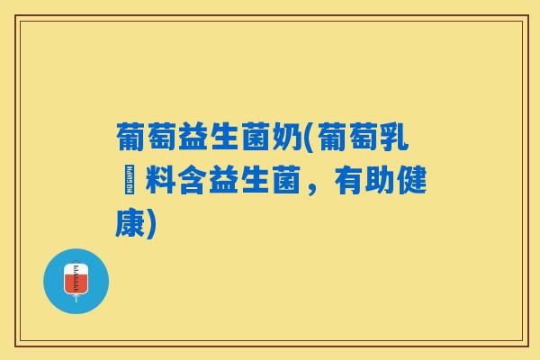 葡萄益生菌奶(葡萄乳飲料含益生菌，有助健康)