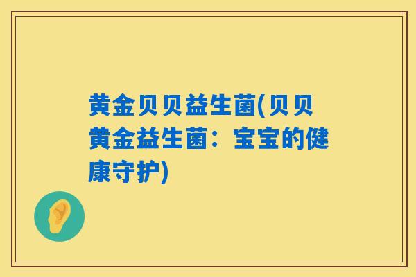 黄金贝贝益生菌(贝贝黄金益生菌：宝宝的健康守护)
