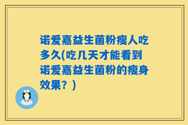 诺爱嘉益生菌粉瘦人吃多久(吃几天才能看到诺爱嘉益生菌粉的瘦身效果？)