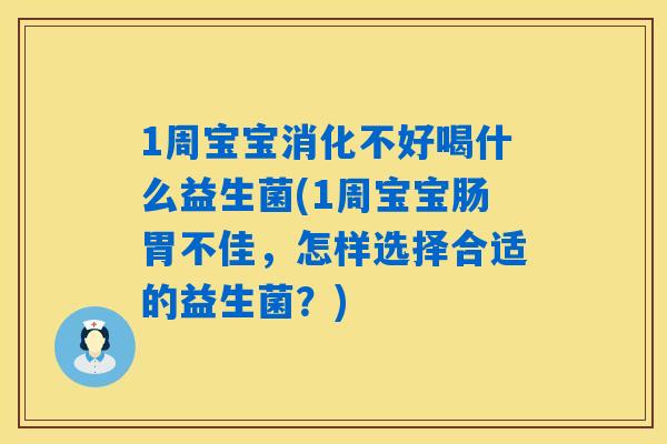 1周宝宝消化不好喝什么益生菌(1周宝宝肠胃不佳,怎样选择合适的益生菌?) 1周宝宝消化不好喝什么益生菌(1周宝宝肠胃不佳,怎样选择合适的益生菌?)