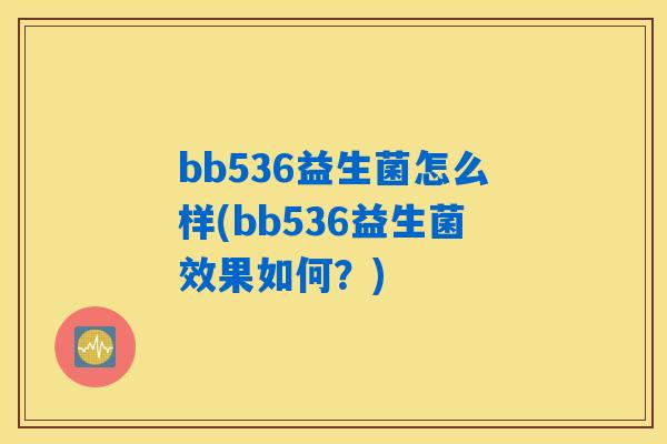 bb536益生菌怎么样(bb536益生菌效果如何？)