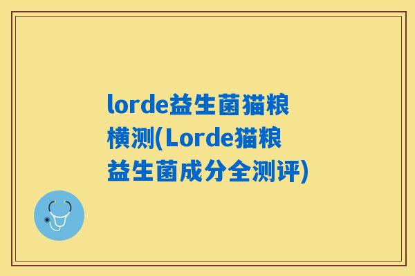 lorde益生菌猫粮横测(Lorde猫粮益生菌成分全测评) lorde益生菌猫粮横测(Lorde猫粮益生菌成分全测评)