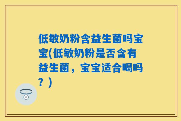 低敏奶粉含益生菌吗宝宝(低敏奶粉是否含有益生菌，宝宝适合喝吗？)