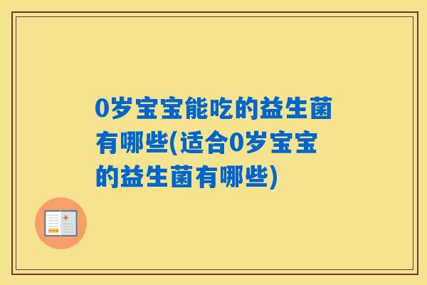 0岁宝宝能吃的益生菌有哪些(适合0岁宝宝的益生菌有哪些)