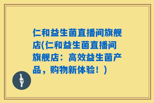 仁和益生菌直播间旗舰店(仁和益生菌直播间旗舰店：高效益生菌产品，购物新体验！)