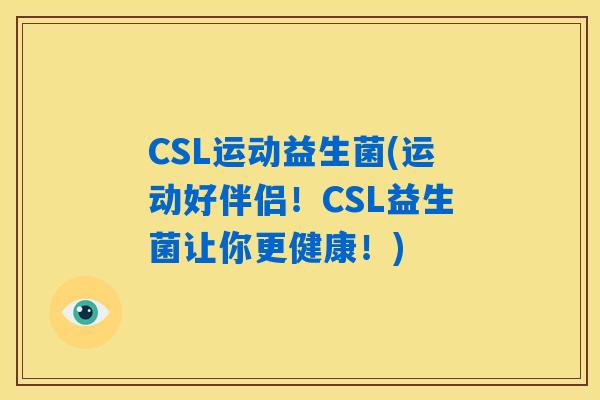 CSL运动益生菌(运动好伴侣！CSL益生菌让你更健康！)