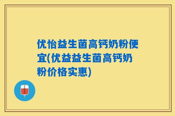 优怡益生菌高钙奶粉便宜(优益益生菌高钙奶粉价格实惠)