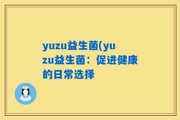 yuzu益生菌(yuzu益生菌：促进健康的日常选择