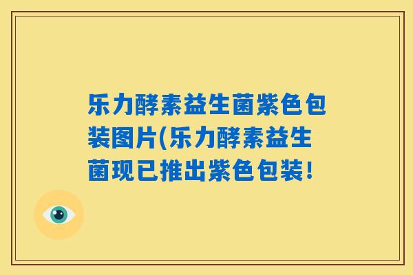 乐力酵素益生菌紫色包装图片(乐力酵素益生菌现已推出紫色包装！