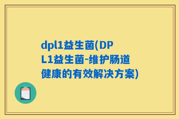 dpl1益生菌(DPL1益生菌-维护肠道健康的有效解决方案)