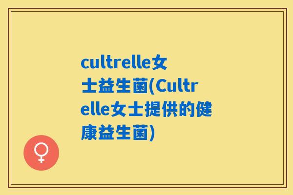 cultrelle女士益生菌(Cultrelle女士提供的健康益生菌)