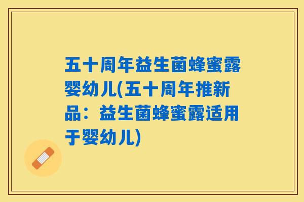 五十周年益生菌蜂蜜露婴幼儿(五十周年推新品：益生菌蜂蜜露适用于婴幼儿)