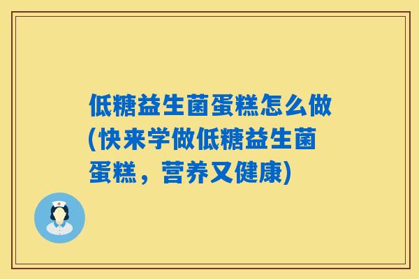 低糖益生菌蛋糕怎么做(快来学做低糖益生菌蛋糕,营养又健康) 低糖益生菌蛋糕怎么做(快来学做低糖益生菌蛋糕,营养又健康)