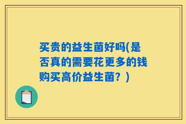 买贵的益生菌好吗(是否真的需要花更多的钱购买高价益生菌?) 买贵的益生菌好吗(是否真的需要花更多的钱购买高价益生菌?)