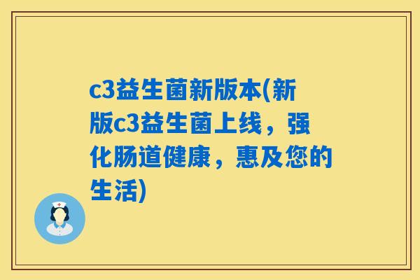 c3益生菌新版本(新版c3益生菌上线，强化肠道健康，惠及您的生活)