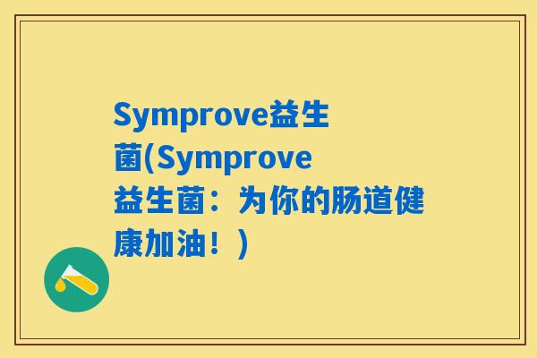 Symprove益生菌(Symprove益生菌:为你的肠道健康加油!) Symprove益生菌(Symprove益生菌:为你的肠道健康加油!)