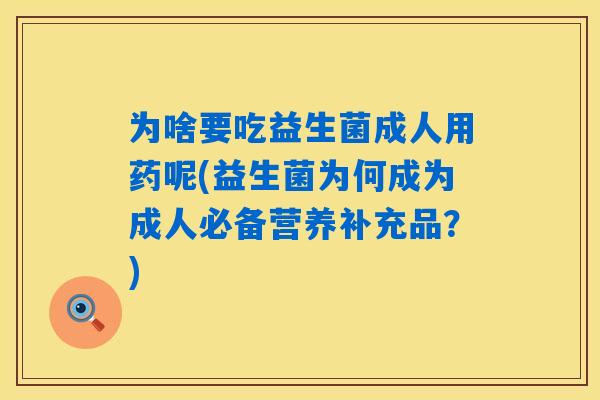 为啥要吃益生菌成人用药呢(益生菌为何成为成人必备营养补充品？)