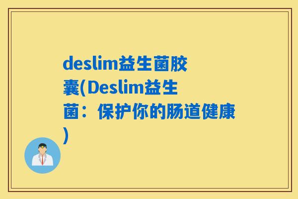 deslim益生菌胶囊(Deslim益生菌：保护你的肠道健康)