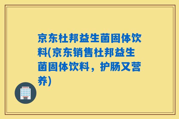 京东杜邦益生菌固体饮料(京东销售杜邦益生菌固体饮料，护肠又营养)