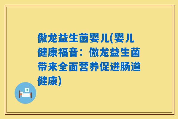 傲龙益生菌婴儿(婴儿健康福音：傲龙益生菌带来全面营养促进肠道健康)