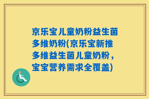 京乐宝儿童奶粉益生菌多维奶粉(京乐宝新推多维益生菌儿童奶粉,宝宝营养需求全覆盖) 京乐宝儿童奶粉益生菌多维奶粉(京乐宝新推多维益生菌儿童奶粉,宝宝营养需求全覆盖)